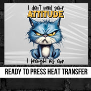 I Don't Need Your Attitude Funny Cat DTF Transfer