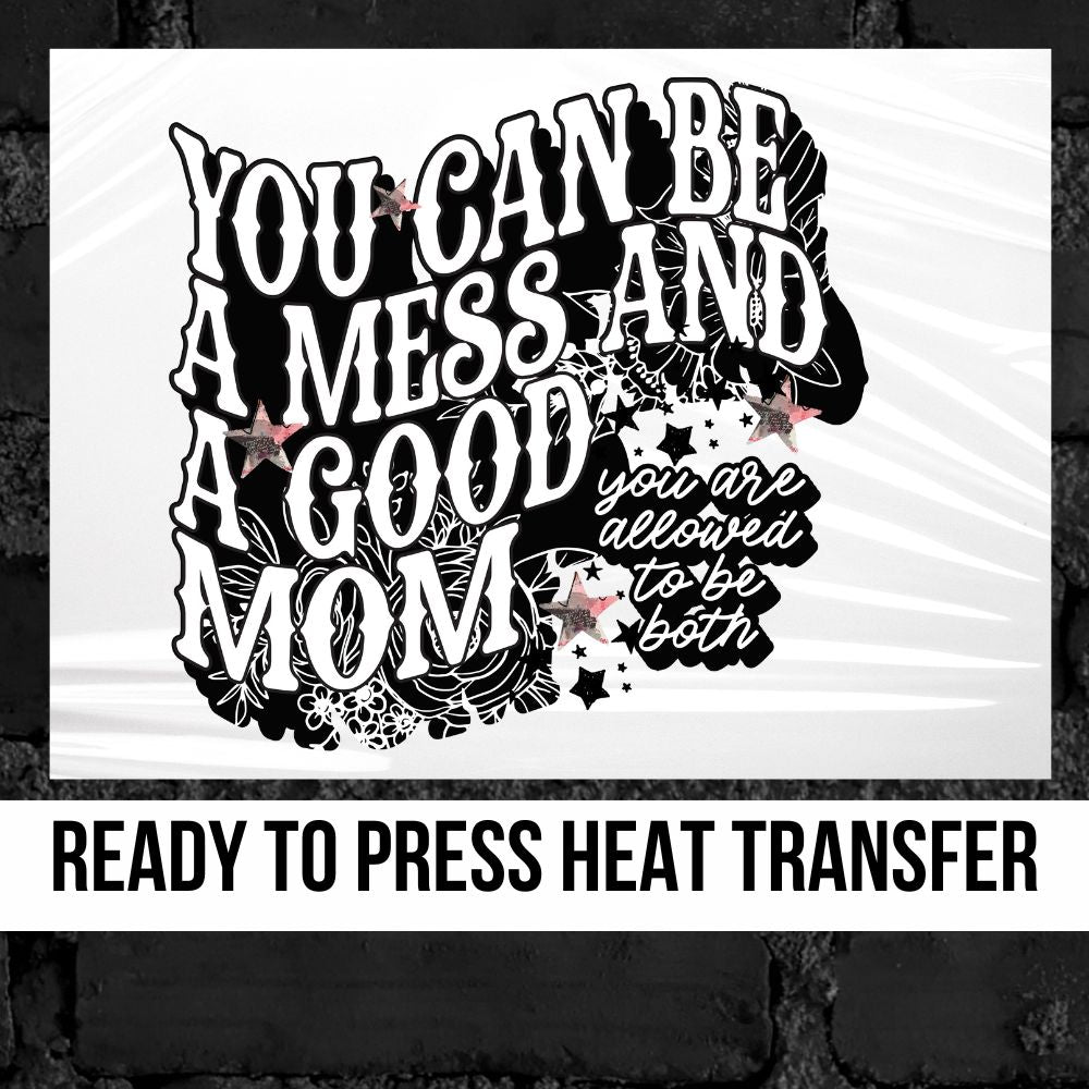 You Can Be a Mess and a Good Mom DTF Transfer